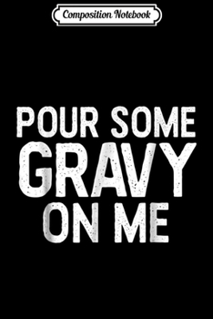 Composition Notebook: Pour Some Gravy on Me Funny Thanksgiving Turkey  Journal/Notebook Blank Lined Ruled 6x9 100 Pages