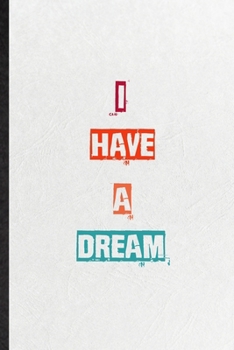 I Have A Dream: Practical Encourage Motivation Lined Notebook/ Blank Journal For Empathy Motivating Behavior, Inspirational Saying Unique Special Birthday Gift Idea Personal Funniest