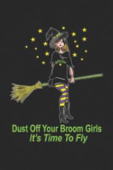 Paperback DUST OFF YOUR BROOM girls it's time to fly: DUST OFF YOUR BROOM HALLOWEEN WITCH TIME TO FLY GIFT Journal/Notebook Blank Lined Ruled 6x9 100 Pages Book