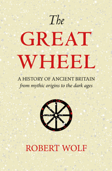 Paperback The Great Wheel: A History of Ancient Britain from Mythic Origins to the Dark Ages Book