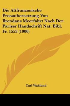 Die Altfranzosische Prosaubersetzung Von Brendans Meerfahrt Nach Der Pariser Handschrift Nat. Bibl. Fr. 1553 (1900)