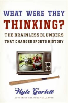 Hardcover What Were They Thinking?: The Brainless Blunders That Changed Sports History Book
