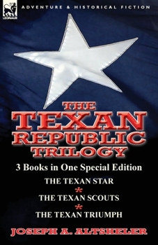 Paperback The Texan Republic Trilogy: 3 Books in One Special Edition-The Texan Star, the Texan Scouts, the Texan Triumph Book