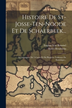 Paperback Histoire De St-josse-ten-noode Et De Schaerbeek...: Accompagnée De 2 Cartes Et De Plusieurs Tableaux De Statistique... [French] Book