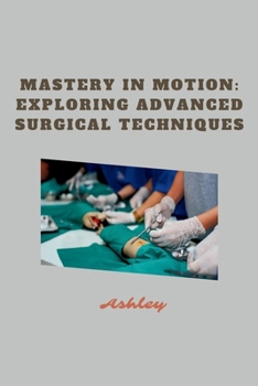 Paperback Mastery in Motion: Exploring Advanced Surgical Techniques Book