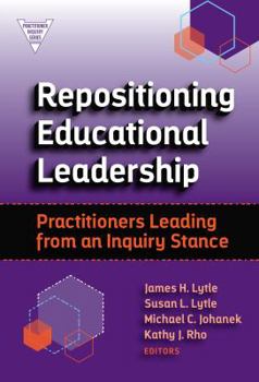 Repositioning Educational Leadership: Practitioners Leading from an Inquiry Stance (Practitioner Inquiry Series) - Book  of the Practitioner Inquiry