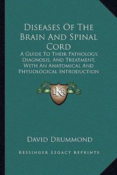 Paperback Diseases Of The Brain And Spinal Cord: A Guide To Their Pathology, Diagnosis, And Treatment, With An Anatomical And Physiological Introduction (1883) Book
