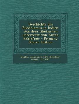 Paperback Geschichte Des Buddhismus in Indien. Aus Dem Tibetischen Uebersetzt Von Anton Schiefner - Primary Source Edition [German] Book