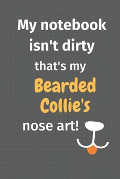 My notebook isn't dirty that's my Bearded Collie's nose art: For Bearded Collie Dog Fans