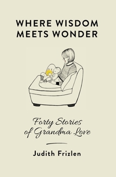 Paperback Where Wisdom Meets Wonder: Forty Stories of Grandma Love Book