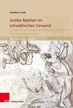 Paperback Antike Mythen Im Schwabischen Gewand: Gustav Schwabs Sagen Des Klassischen Altertums Und Ihre Antiken Quellen [German] Book