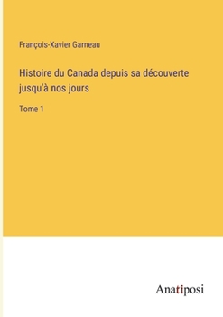 Paperback Histoire du Canada depuis sa découverte jusqu'à nos jours: Tome 1 [French] Book