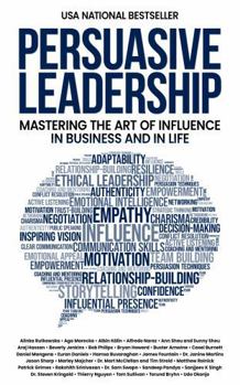 Persuasive Leadership: Mastering the Art of Influence in Business and in Life