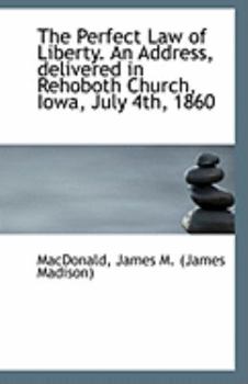 The Perfect Law of Liberty. an Address, Delivered in Rehoboth Church, Iowa, July 4th, 1860