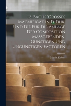 J.S. Bachs 'grosses Magnificat in D-Dur' Und Die Für Die Anlage Der Composition Massgebenden, Günstigen Und Ungünstigen Factoren