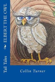 Paperback Elbert the Owl: Join Elbert on his journey into the forest. He outwits dangerous creatures and meets colorful characters along the way Book