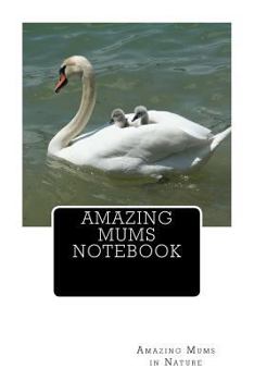 Amazing Mums Notebook: Amazing Mums in Nature