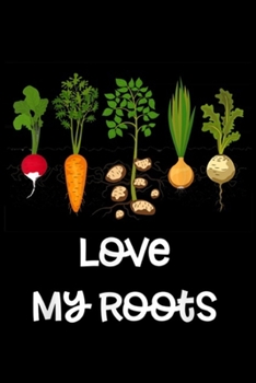 love my roots: Root Vegetables Gardening, Cute Garden Gift, 3Dk Journal/Notebook Blank Lined Ruled 6x9 100 Pages