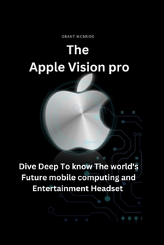 Paperback The Apple Vision pro: Dive Deep To know in full About The world's Future mobile computing and Entertainment Headset Book