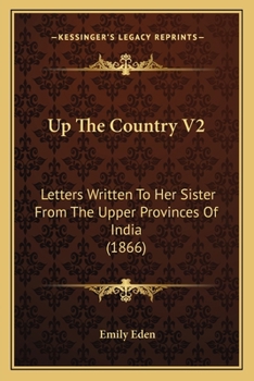 Paperback Up The Country V2: Letters Written To Her Sister From The Upper Provinces Of India (1866) Book
