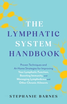 Paperback The Lymphatic System Handbook: Proven Techniques and At-Home Strategies for Improving Your Lymphatic Function, Boosting Immunity, and Managing Lymphe Book