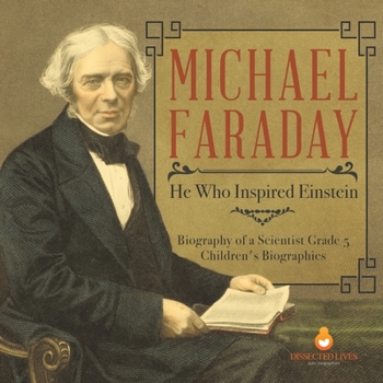 Paperback Michael Faraday: He Who Inspired Einstein Biography of a Scientist Grade 5 Children's Biographies Book