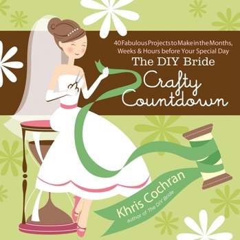 Paperback The DIY Bride Crafty Countdown: 40 Fabulous Projects to Make in the Months, Weeks & Hours Before Your Special Day Book