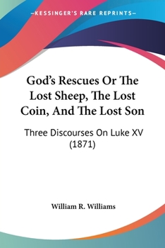 Paperback God's Rescues Or The Lost Sheep, The Lost Coin, And The Lost Son: Three Discourses On Luke XV (1871) Book