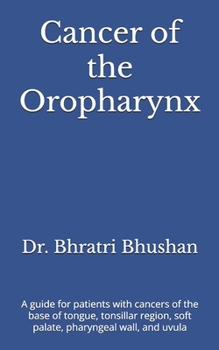 Cancer of the Oropharynx: A guide for patients with cancers of the base of tongue, tonsillar region, soft palate, pharyngeal wall, and uvula