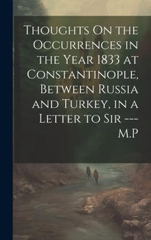 Hardcover Thoughts On the Occurrences in the Year 1833 at Constantinople, Between Russia and Turkey, in a Letter to Sir --- M.P Book