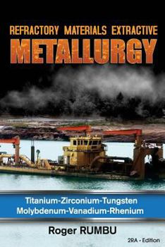 Paperback Refractory Materials Extractive Metallurgy: Titanium - Zirconium -Tungsten - Molybdenum - Vanadium - Rhenium Book