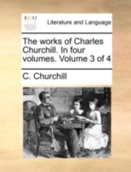 Paperback The Works of Charles Churchill. in Four Volumes. Volume 3 of 4 Book