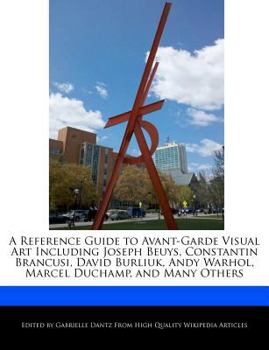 A Reference Guide to Avant-Garde Visual Art Including Joseph Beuys, Constantin Brancusi, David Burliuk, Andy Warhol, Marcel Duchamp, and Many Others