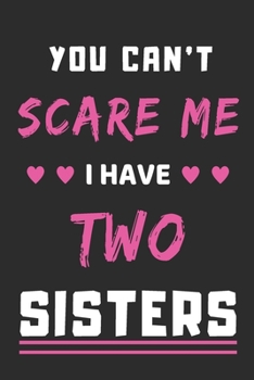 You Can't Scare Me I Have Two Sisters: lined notebook,funny gift for Brothers