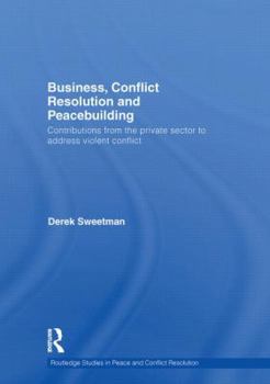 Business, Conflict Resolution and Peacebuilding: Contributions from the private sector to address violent conflict