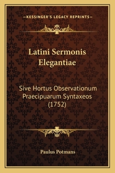 Paperback Latini Sermonis Elegantiae: Sive Hortus Observationum Praecipuarum Syntaxeos (1752) [Latin] Book
