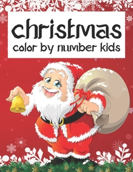 Christmas Color By Number For Kids: A Christmas Color By Number Activity Book For 3, 4, 5, 6, 7, 8, 9 and 10 Years Old.