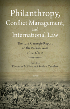 Philanthropy, Conflict Management and International Law: The 1914 Carnegie Report on the Balkan Wars of 1912/13