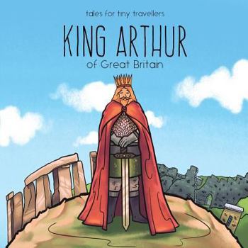Paperback King Arthur of Great Britain: A Tale for Tiny Travellers Book