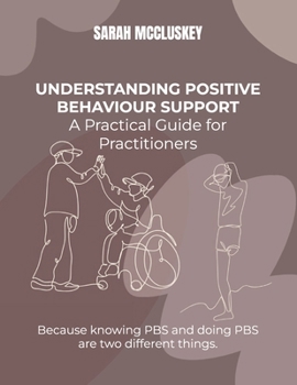 Paperback Understanding Positive Behaviour Support: A Practical Guide for Practitioners: Because knowing PBS and doing PBS are two different things. Book