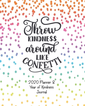 Throw Kindness Around Like Confetti: 2020 Planner and Year of Kindness Journal
