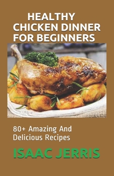 Paperback Healthy Chicken Dinner for Beginners: 80+ Amazing And Delicious Recipes Book