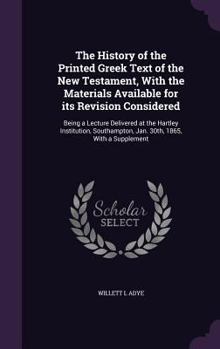 Hardcover The History of the Printed Greek Text of the New Testament, With the Materials Available for its Revision Considered: Being a Lecture Delivered at the Book