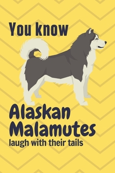 You know Alaskan Malamutes laugh with their tails: For Alaskan Malamute Dog Fans
