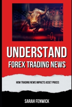 Paperback Understand Forex Trading News: How trading news impacts asset prices Book