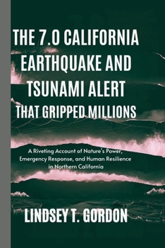 Paperback The 7.0 California Earthquake and Tsunami Alert that Gripped Millions: A Riveting Account of Nature's Power, Emergency Response, and Human Resilience Book