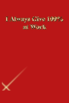 Paperback I Always Give 100% at Work: Lined Journal.Gold letters.Red cover Book