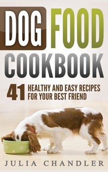 Hardcover Dog Food Cookbook: 41 Healthy and Easy Recipes for Your Best Friend (Hardcover) Book