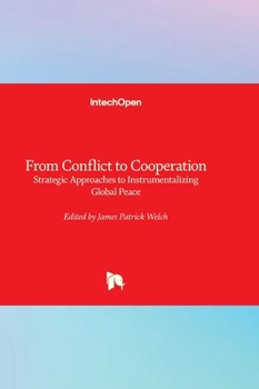 From Conflict to Cooperation - Strategic Approaches to Instrumentalizing Global Peace: Strategic Approaches to Instrumentalizing Global Peace