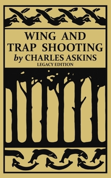 Paperback Wing and Trap Shooting (Legacy Edition): A Classic Handbook on Marksmanship and Tips and Tricks for Hunting Upland Game Birds and Waterfowl Book